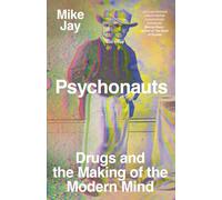 Psychonauts: Drugs and the Making of the Modern Mind