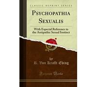 Psychopathia Sexualis: With Especial Reference to the Antipathic Sexual Instinct (Classic Reprint)
