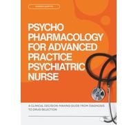 Psychopharmacology for Advanced Practice Psychiatric Nurse: A Clinical Decision Making Guide from Diagnosis to Drug Selection