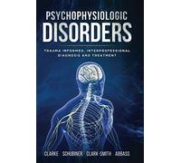 Psychophysiologic Disorders: Trauma Informed, Interprofessional Diagnosis and Treatment