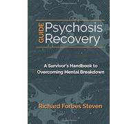 Psychosis Recovery Guide: A Survivor's Handbook to Overcoming Mental Breakdown