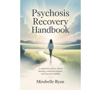 Psychosis Recovery Handbook: A supportive path to clearer thinking, emotional balance and long term stability