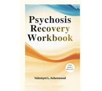 Psychosis Recovery workbook: A Practical Guide with Simple Exercises to Help You Reconnect, Heal, and Progress at Your Own Pace
