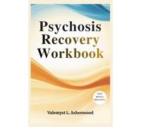 Psychosis Recovery workbook: A Practical Guide with Simple Exercises to Help You Reconnect, Heal, and Progress at Your Own Pace