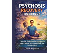 Psychosis Recovery workbook: A practical handbook for managing severe mental distress, building resilience and finding stability
