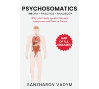 Psychosomatics. Map of All Diseases: Theory + Practices + Handbook
