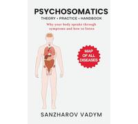 Psychosomatics. Map of All Diseases: Theory + Practices + Handbook