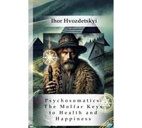 Psychosomatics: The Molfar Keys to Health and Happiness