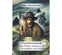 Psychosomatik: Der Molfar-Schlüssel zu Gesundheit und Glück