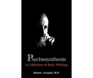 Psychosynthesis: A Collection of Basic Writings