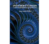 PSYCHOSYNTHESIS: A PSYCHOSPIRITUAL PSYCHOLOGY