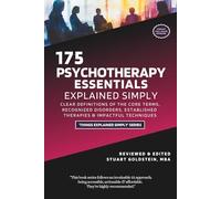 PSYCHOTHERAPY ESSENTIALS EXPLAINED SIMPLY: Clear Definitions of the Core Terms, Recognized Disorders, Established Therapies and Impactful Strategies