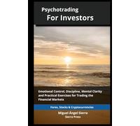 Psychotrading for Investors: Emotional Control, Discipline, Mental Clarity and Practical Exercises for Trading the Financial Markets