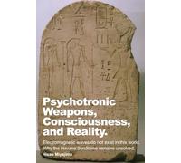 Psychotronic Weapons, Consciousness, and Reality.: Electromagnetic waves do not exist in this world. Why the Havana Syndrome remains unsolved.