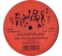 PSYCHOTROPIC / ONLY FOR THE HEADSTRONG