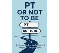 PT or Not to Be: An Honest Look at the Realities of a Physical Therapy Career