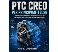 PTC Creo Per Principianti 2026: Introduzione pratica alla modellazione CAD 3D e ai flussi di lavoro di progettazione ingegneristica