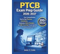 PTCB Exam Prep Guide 2026-2027: Clear Concept Reviews, Step-by-Step Pharmacy Calculations, Medication Safety Principles, and 200+ Exam-Style Practice ... Certification Board Certification Exam