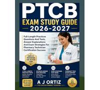 PTCB EXAM STUDY GUIDE 2026-2027: Full- Length Practices Questions And Tests, Answer Explanations And Exam Strategies For Pharmacy Technician Certification Success