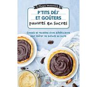 P'tits déj' et goûters pauvres en sucre: 60 recettes ultra-simples