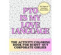 PTO Is My Love Language: The Activity/Coloring Book For Burnt-Out Corporate Girlies