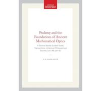 Ptolemy and the Foundations of Ancient Mathematical Optics: A Source Based Guided Study: A Source Based Guided Study, Transactions, American Philosophical Society (vol. 89, Part 3)