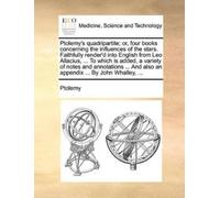 Ptolemy Ptolemy's Quadripartite; Or, Four Books Concerning the Influ (Tascabile)