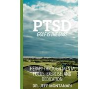 PTSD Golf is the Cure: Therapy through Mental Focus, Exercise and Dedication