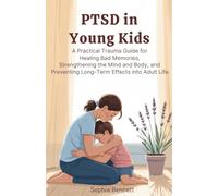 PTSD in Young Kids: A Practical Trauma Guide for Healing Bad Memories, Strengthening the Mind and Body, and Preventing Long-Term Effects into Adult Life.