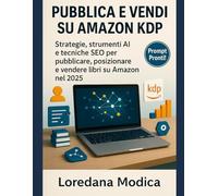 PUBBLICA E VENDI SU AMAZON KDP: Strategie, strumenti AI e Tecniche SEO per pubblicare, posizionare e vendere libri su Amazon nel 2025