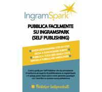 Pubblica Facilmente Su Ingramspark (self Publishing) L’unica Guida per Self Publ