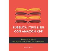 Pubblica i tuoi libri con Amazon KDP: Quaderno di lavoro per pianificare e scrivere libri Low Content