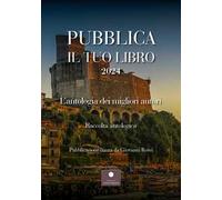 Pubblica il tuo libro 2024. L'antologia dei migliori autori