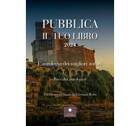 Pubblica il tuo libro 2024. L'antologia dei migliori autori
