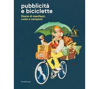 Pubblicità e biciclette. Storie di manifesti, ruote e campioni. Ediz. illustrata