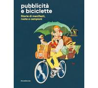 Pubblicità e biciclette. Storie di manifesti, ruote e campioni. Ediz. illustrata