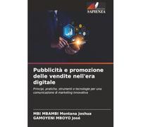 Pubblicità e promozione delle vendite nell'era digitale: Principi, pratiche, strumenti e tecnologie per una comunicazione di marketing innovativa