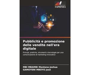 Pubblicità e promozione delle vendite nell'era digitale: Principi, pratiche, strumenti e tecnologie per una comunicazione di marketing innovativa