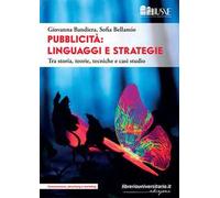 Pubblicità: linguaggi e strategie. Tra storia, teorie, tecniche e casi studio