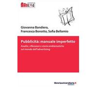 Pubblicità: manuale imperfetto. Analisi, riflessioni e storie emblematiche sul mondo dell'advertising