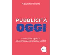 Pubblicità oggi. Come nell'era digitale si condizionano desideri, scelte e identità