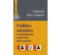 Pubblico ministero. Un protagonista controverso della giustizia