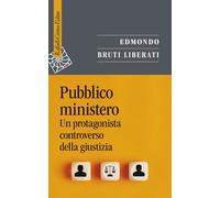 Pubblico ministero. Un protagonista controverso della giustizia - Bruti Li...