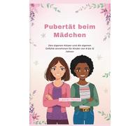Pubertät beim Mädchen: Den eigenen Körper und die eigenen Gefühle annehmen für Kinder von 8 bis 12 Jahren