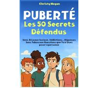 Puberté - Les 50 Secrets Défendus: Sexe, Réseaux Sociaux, Addictions… Réponses Sans Tabou aux Questions que Tu n’Oses poser à personne