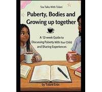 Puberty, Bodies and Growing up together: Tea Talks With Tolani: A 12-W uide to Discussing Puberty With Your Child and Sharing Experiences