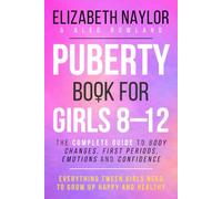 Puberty Book for Girls 8-12: The Complete Guide to Body Changes, First Periods, Emotions and Confidence - Everything Tween Girls Need to Grow Up Happy and Healthy