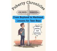Puberty Chronicles: From Childhood to Manhood: Lessons for Teen Boys