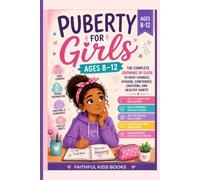 Puberty for Girls Ages 8-12: The Complete Growing Up Guide to Body Changes, Hygiene, Confidence, Emotions, and Healthy Habits