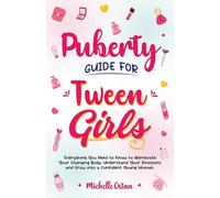 Puberty Guide for Tween Girls: Everything You Need to Know to Appreciate Your Changing Body, Understand Your Emotions and Grow into a Confident Young ... and Grow Into A Confident Young Woman.